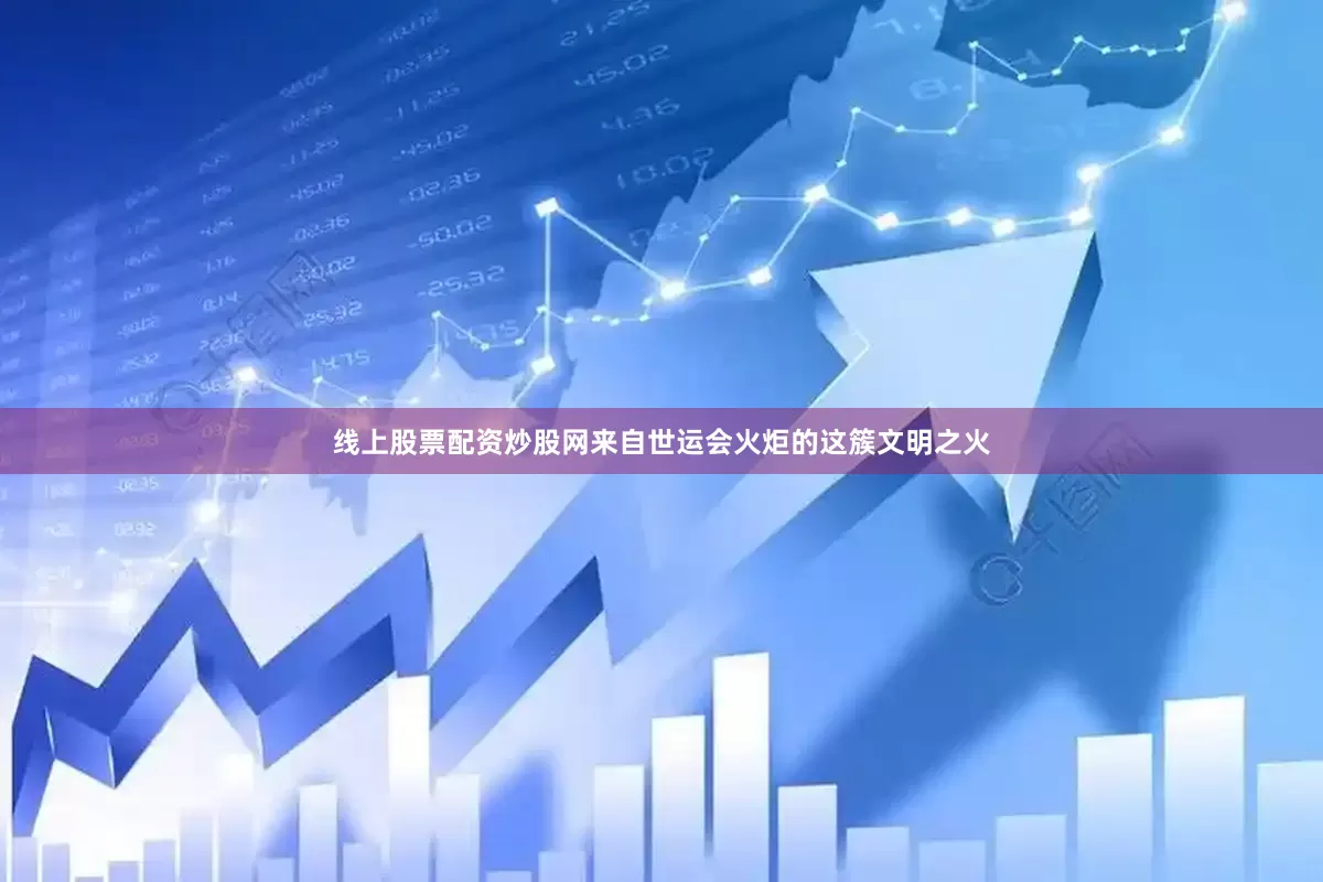 线上股票配资炒股网来自世运会火炬的这簇文明之火