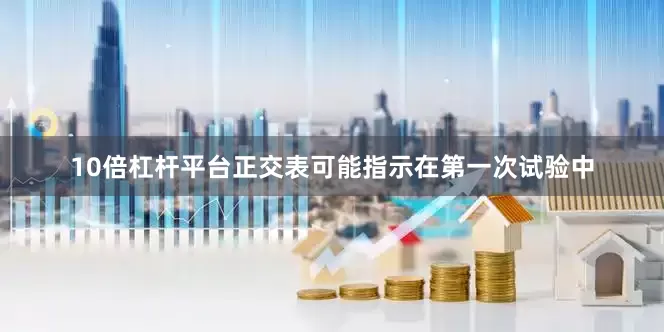 10倍杠杆平台正交表可能指示在第一次试验中